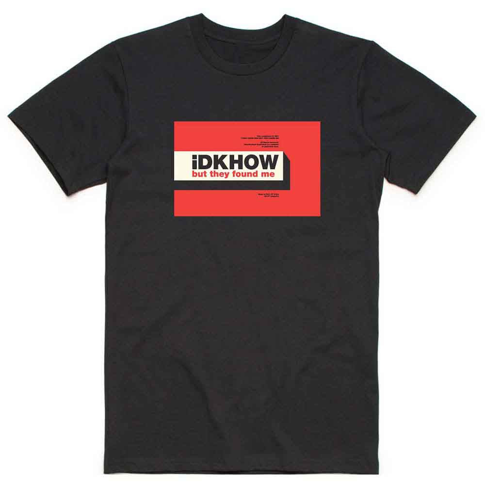 iDKHow Unisex T-Shirt But They Found Me
